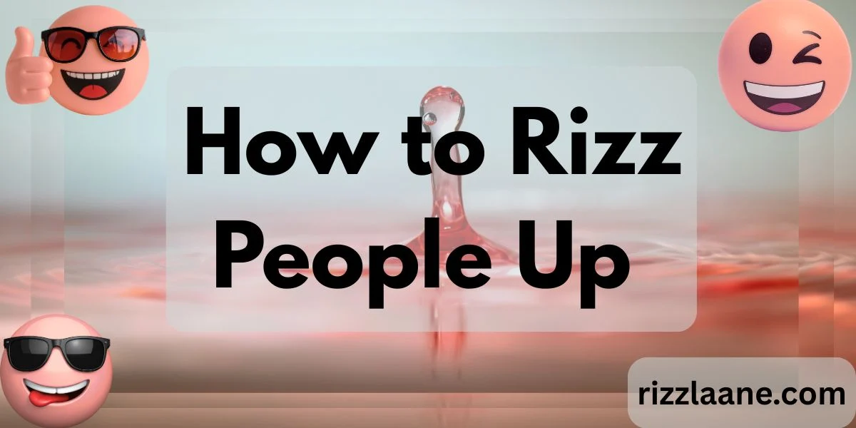 how to rizz people up
