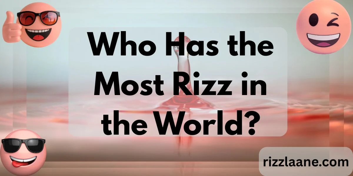 Who has the most rizz in the world