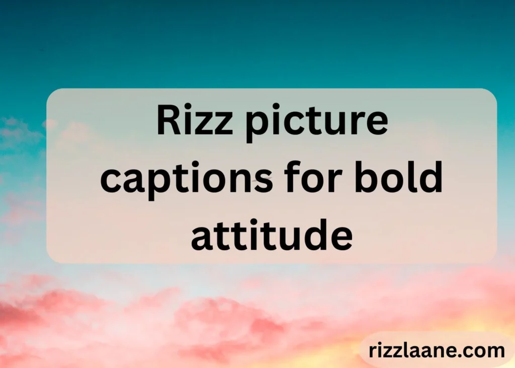 Rizz picture captions for bold attitude
