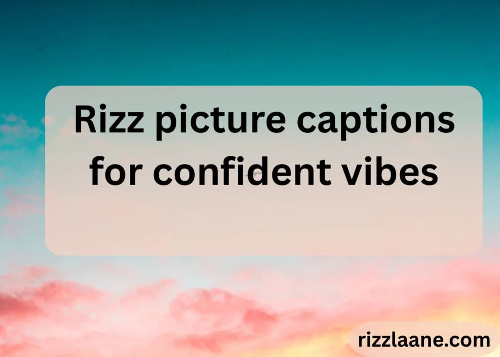 Rizz picture captions for confident vibes