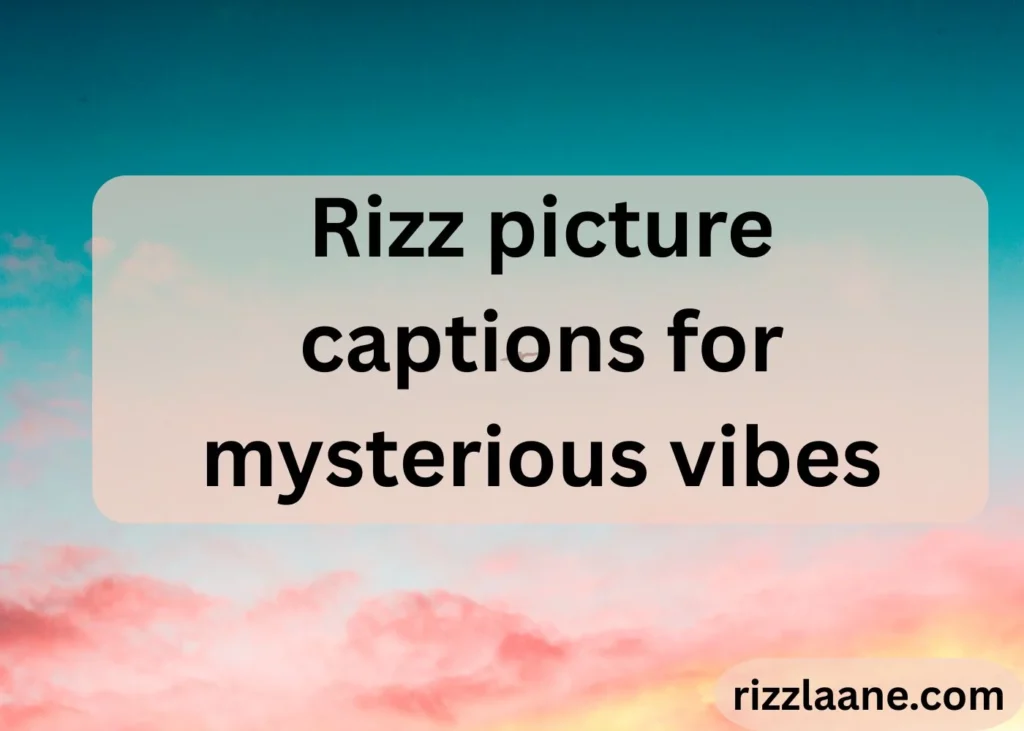 Rizz picture captions for mysterious vibes