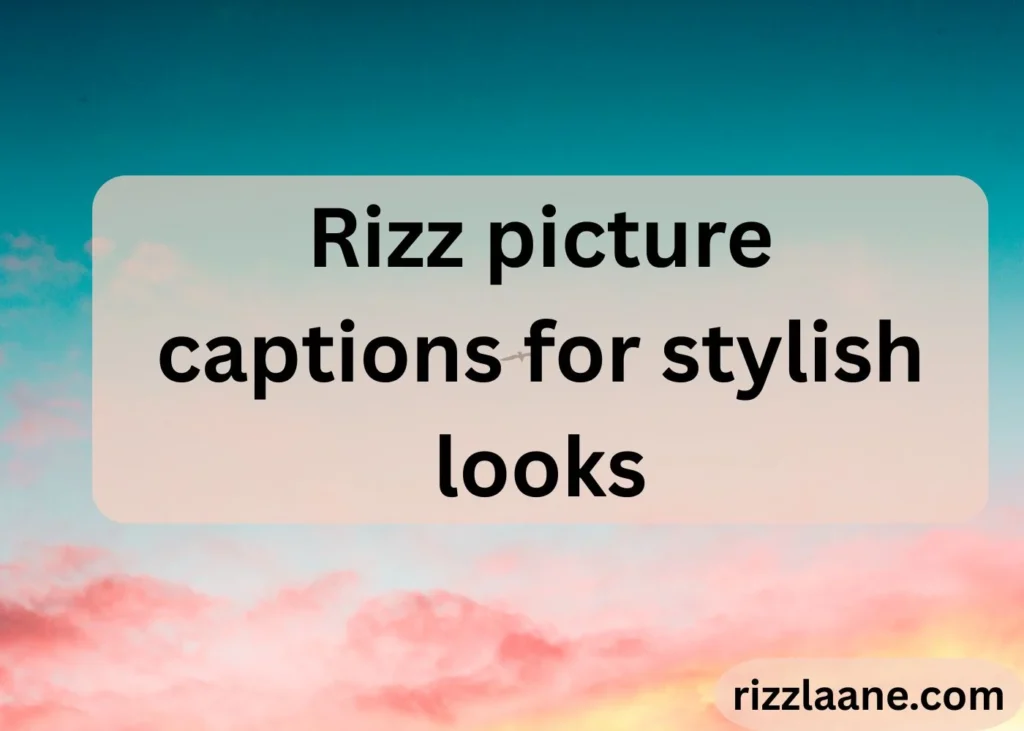 Rizz picture captions for stylish looks
