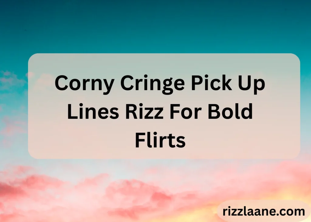 Corny Cringe Pick Up Lines Rizz For Bold Flirts
