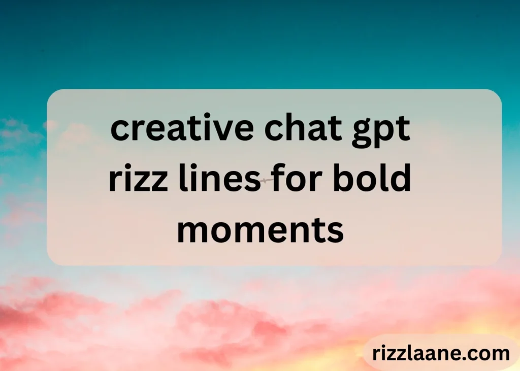 creative chat gpt rizz lines for bold moments