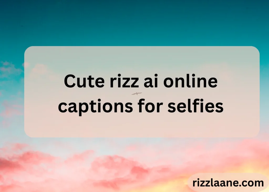 Cute rizz ai online captions for selfies