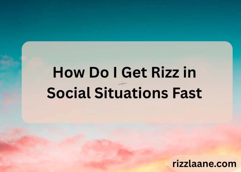 How Do I Get Rizz in Social Situations Fast