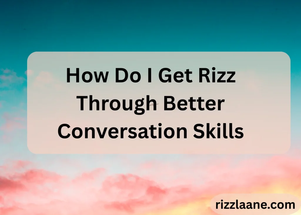 How Do I Get Rizz Through Better Conversation Skills