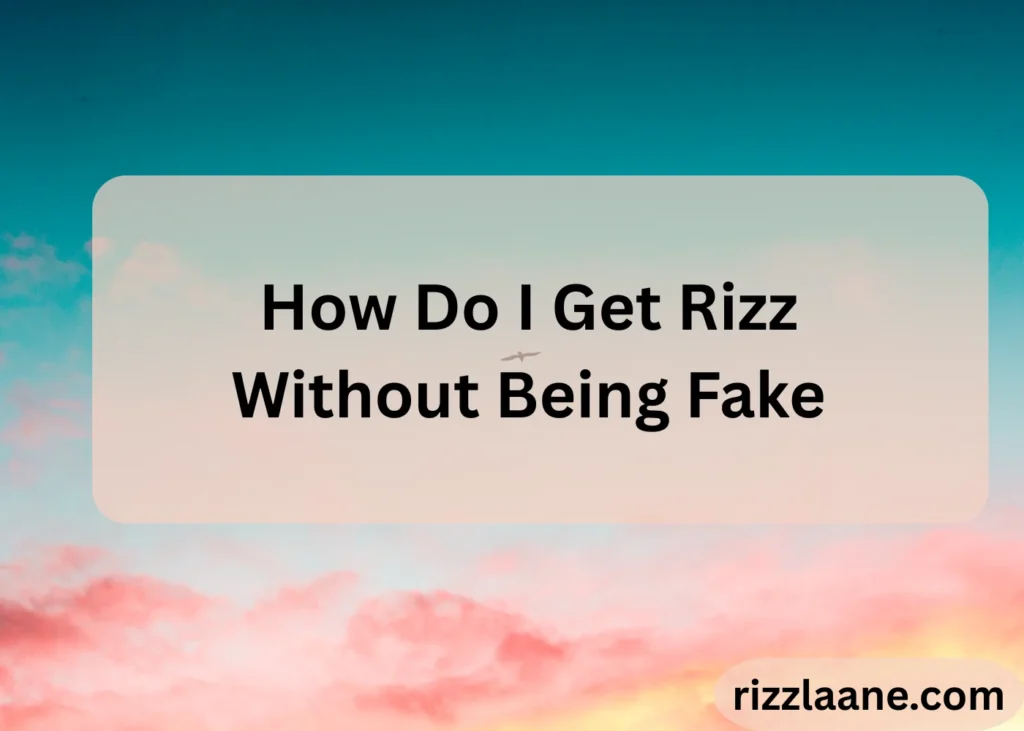 How Do I Get Rizz Without Being Fake