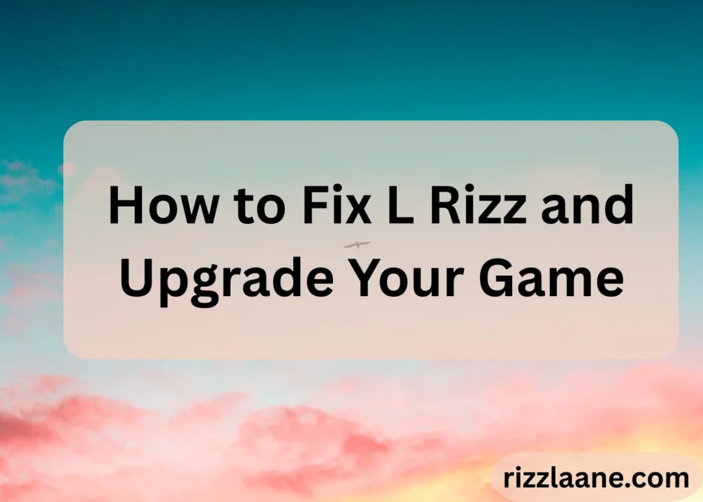 How to Fix L Rizz and Upgrade Your Game