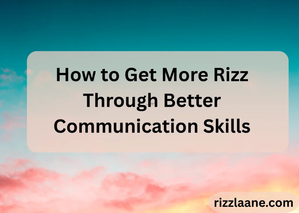 How to Get More Rizz Through Better Communication Skills