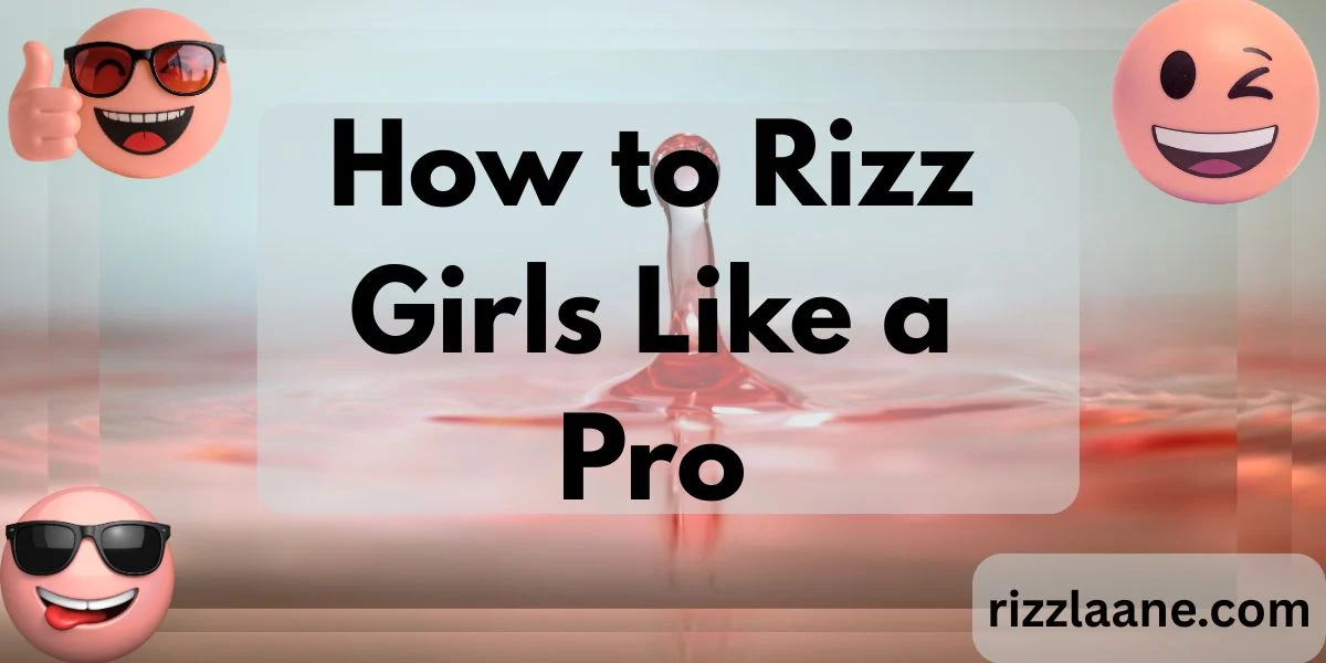 How to Rizz Girls Like a Pro