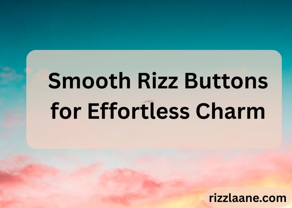 Smooth Rizz Buttons for Effortless Charm