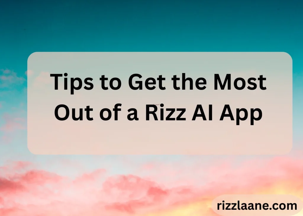 Tips to Get the Most Out of a Rizz AI App