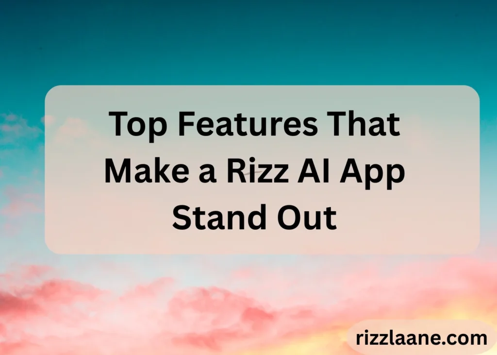 Top Features That Make a Rizz AI App Stand Out