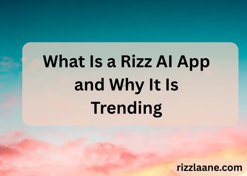 What Is a Rizz AI App and Why It Is Trending
