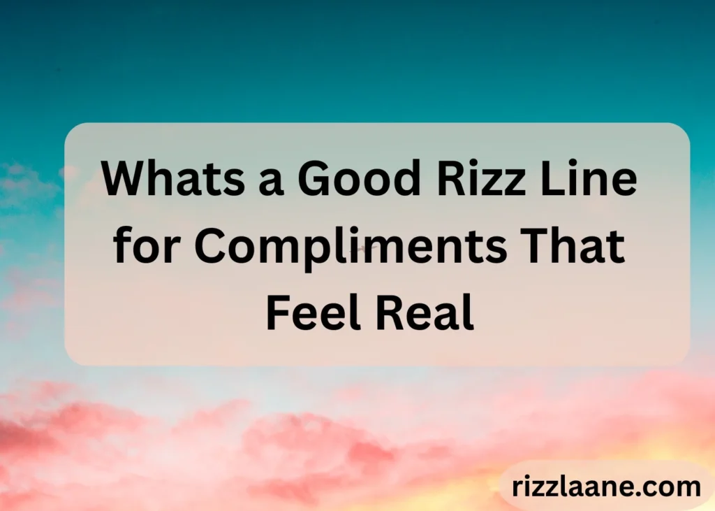 Whats a Good Rizz Line for Compliments That Feel Real