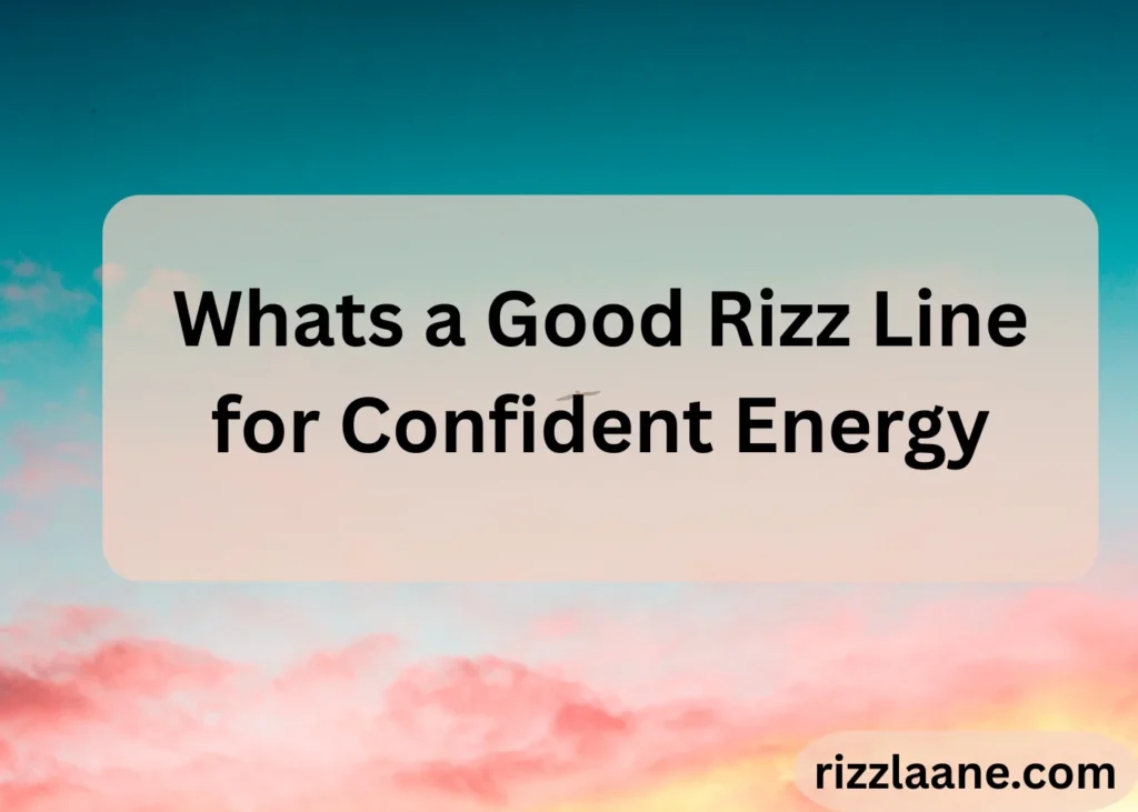 Whats a Good Rizz Line for Confident Energy