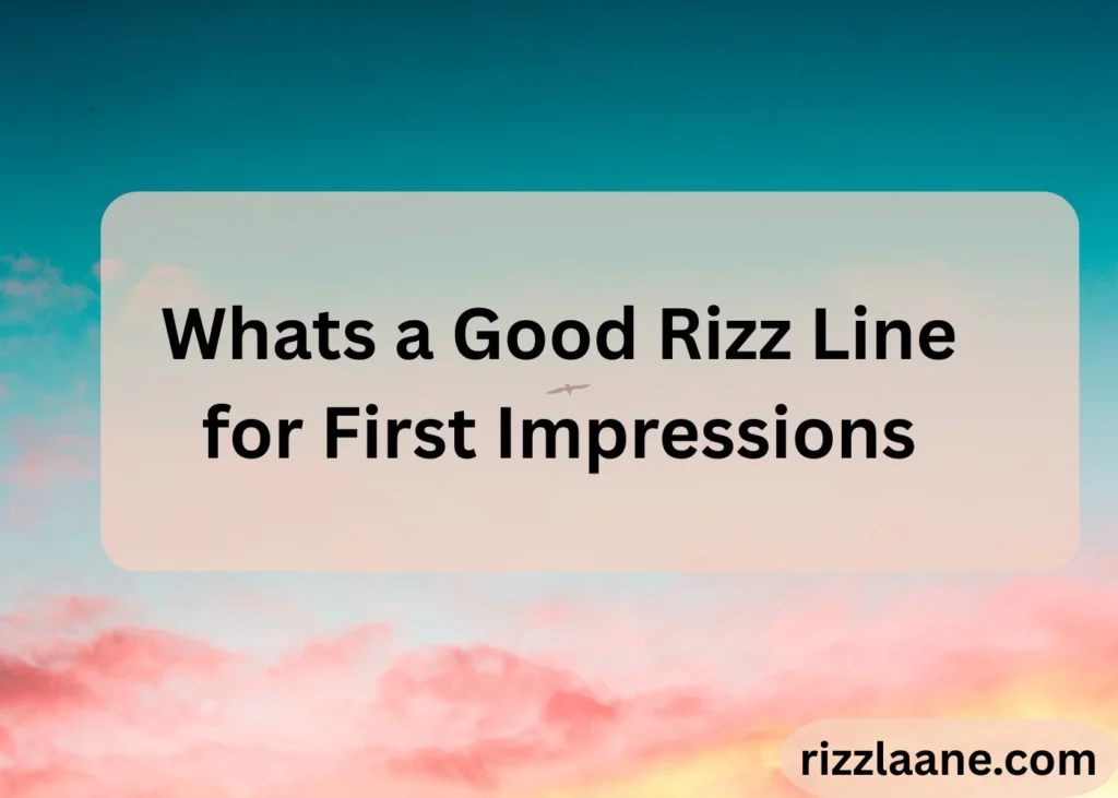 Whats a Good Rizz Line for First Impressions