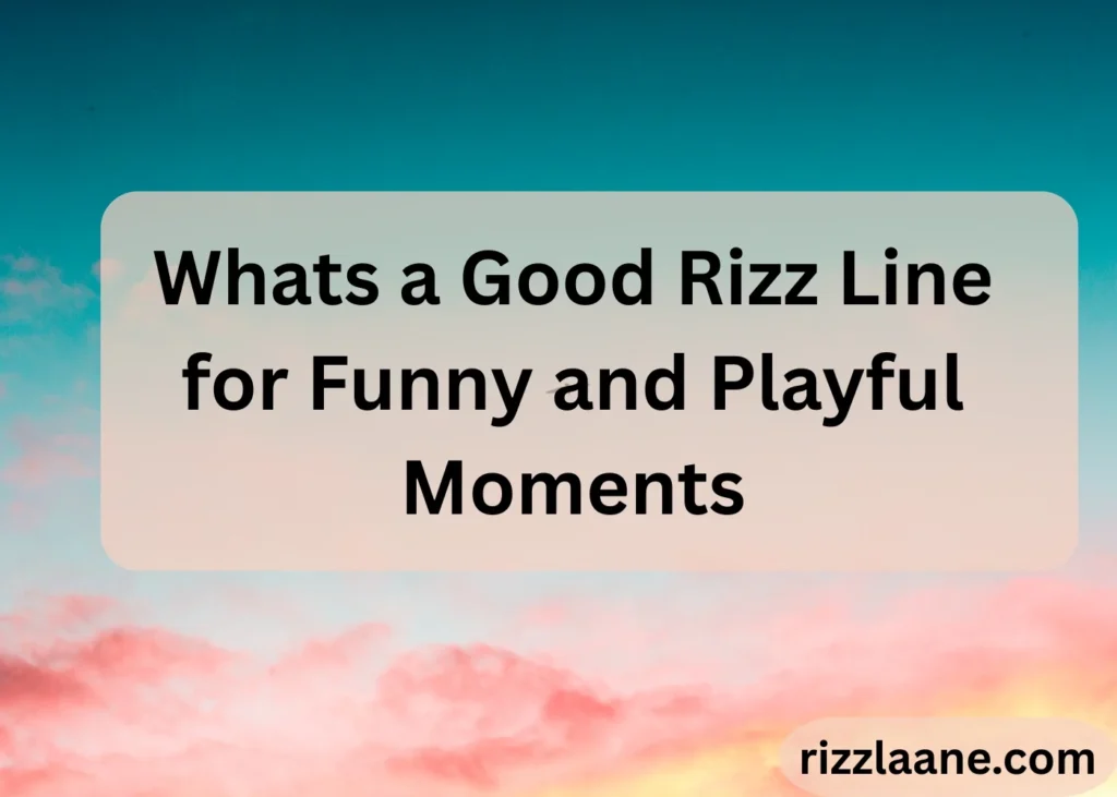 Whats a Good Rizz Line for Funny and Playful Moments