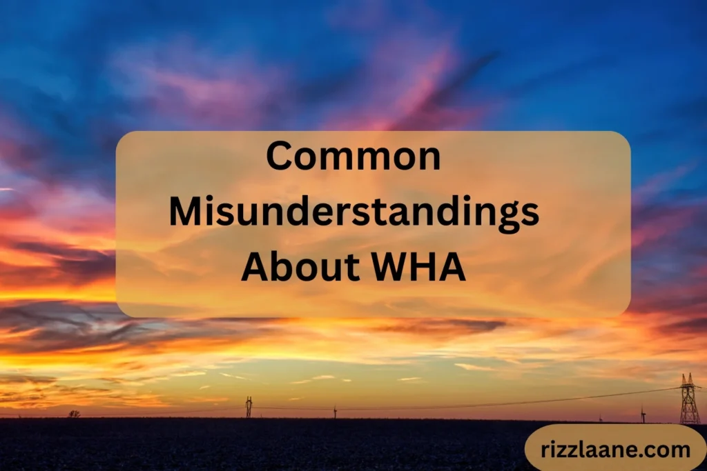 Common Misunderstandings About WHA