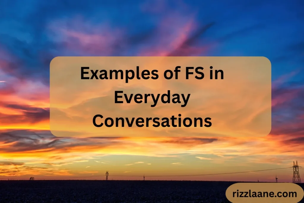 Examples of FS in Everyday Conversations