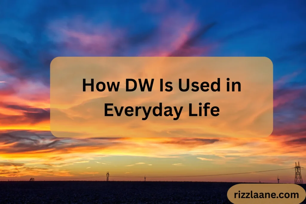 How DW Is Used in Everyday Life