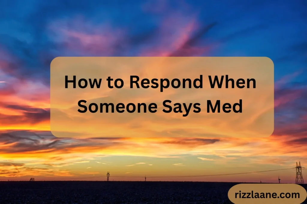 How to Respond When Someone Says Med