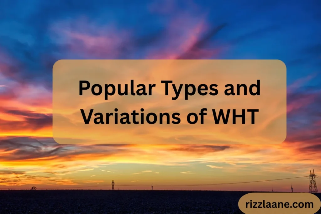Popular Types and Variations of WHT