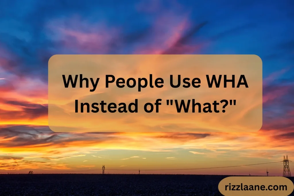 Why People Use WHA Instead of "What?"